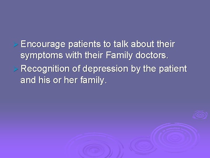 Ø Encourage patients to talk about their symptoms with their Family doctors. Ø Recognition