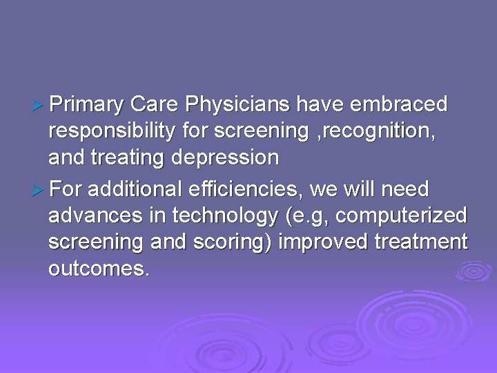 Ø Primary Care Physicians have embraced responsibility for screening , recognition, and treating depression