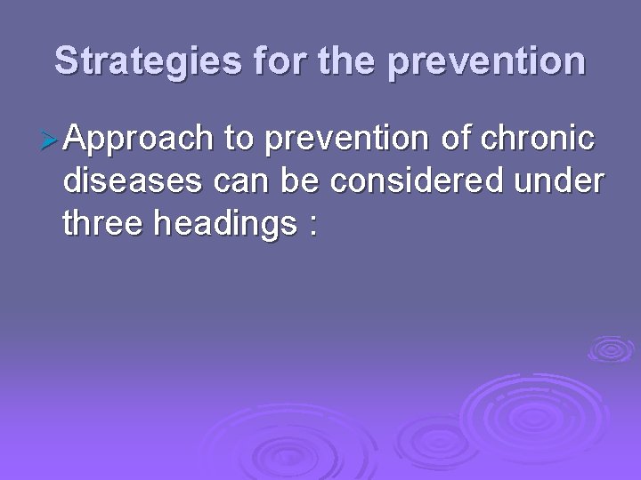Strategies for the prevention Ø Approach to prevention of chronic diseases can be considered