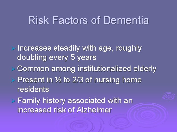 Risk Factors of Dementia Ø Increases steadily with age, roughly doubling every 5 years