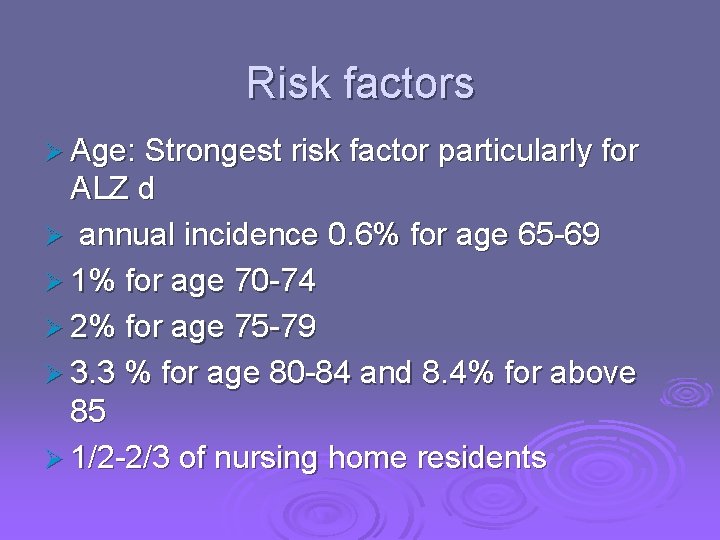 Risk factors Ø Age: Strongest risk factor particularly for ALZ d Ø annual incidence