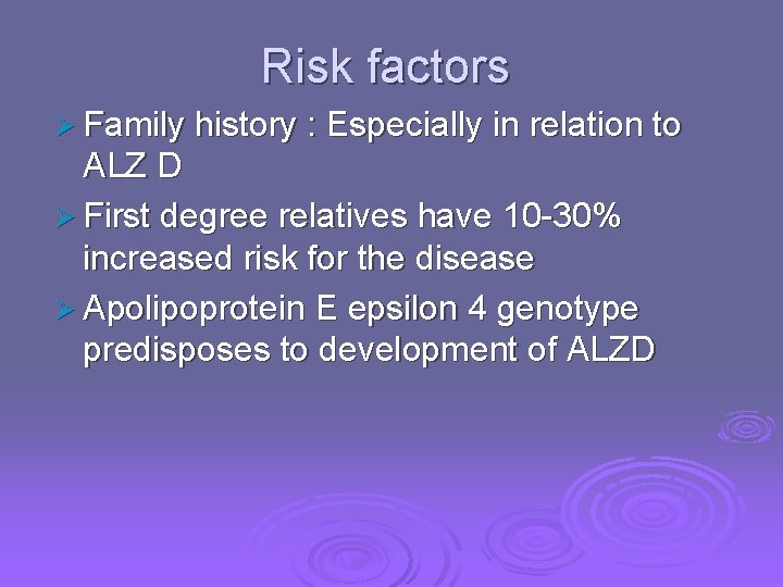 Risk factors Ø Family history : Especially in relation to ALZ D Ø First