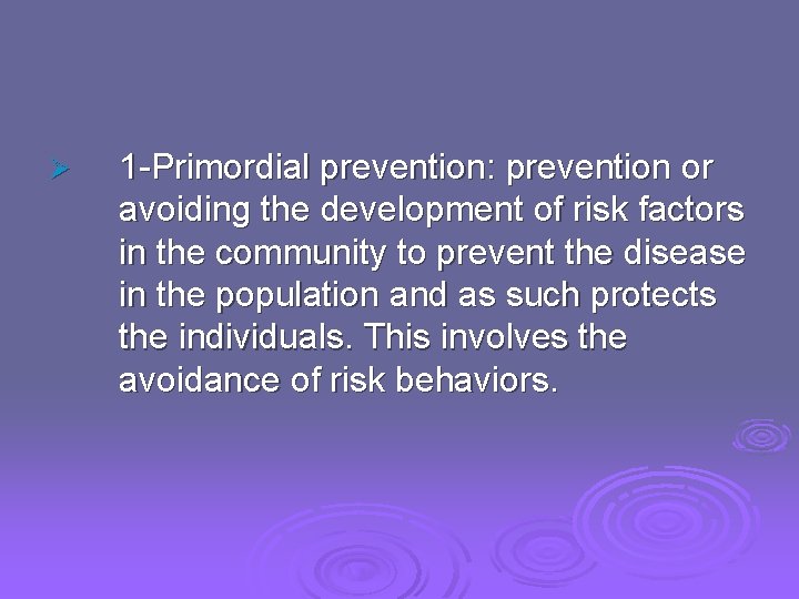 Ø 1 -Primordial prevention: prevention or avoiding the development of risk factors in the