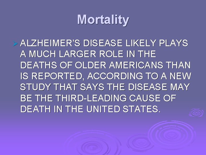 Mortality Ø ALZHEIMER’S DISEASE LIKELY PLAYS A MUCH LARGER ROLE IN THE DEATHS OF