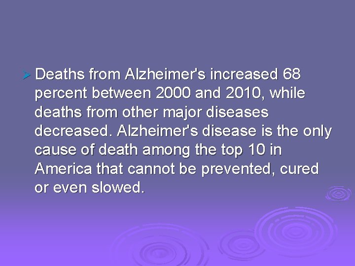 Ø Deaths from Alzheimer's increased 68 percent between 2000 and 2010, while deaths from