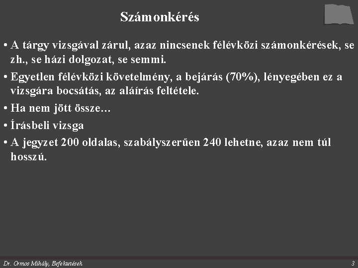 Számonkérés • A tárgy vizsgával zárul, azaz nincsenek félévközi számonkérések, se zh. , se