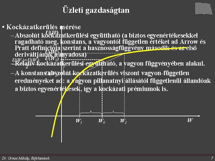 Üzleti gazdaságtan • Kockázatkerülés mérése U(W) – Abszolút kockázatkerülési együttható (a biztos egyenértékesekkel ragadható