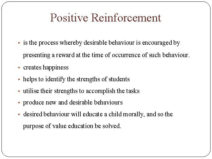 Positive Reinforcement • is the process whereby desirable behaviour is encouraged by presenting a