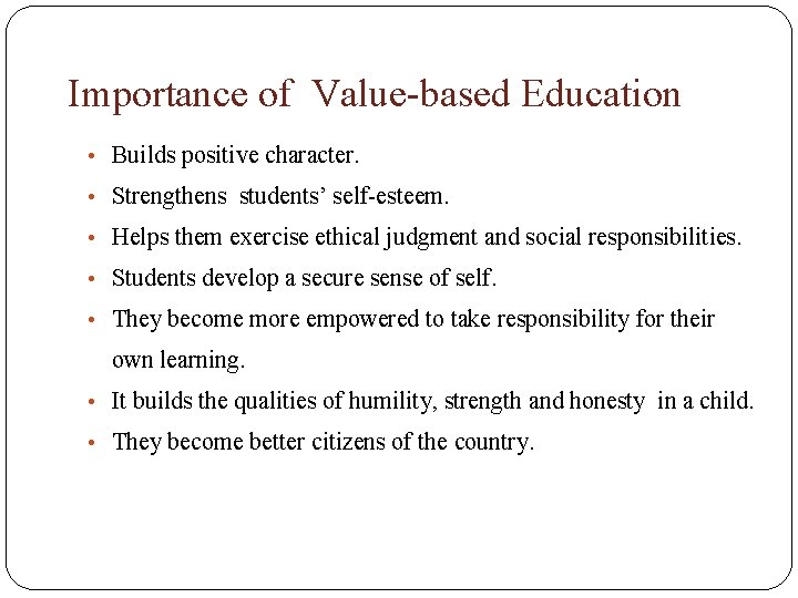 Importance of Value-based Education • Builds positive character. • Strengthens students’ self-esteem. • Helps