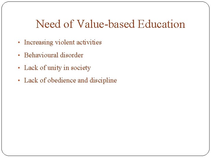 Need of Value-based Education • Increasing violent activities • Behavioural disorder • Lack of