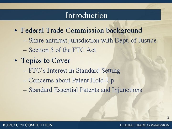 Introduction • Federal Trade Commission background – Share antitrust jurisdiction with Dept. of Justice