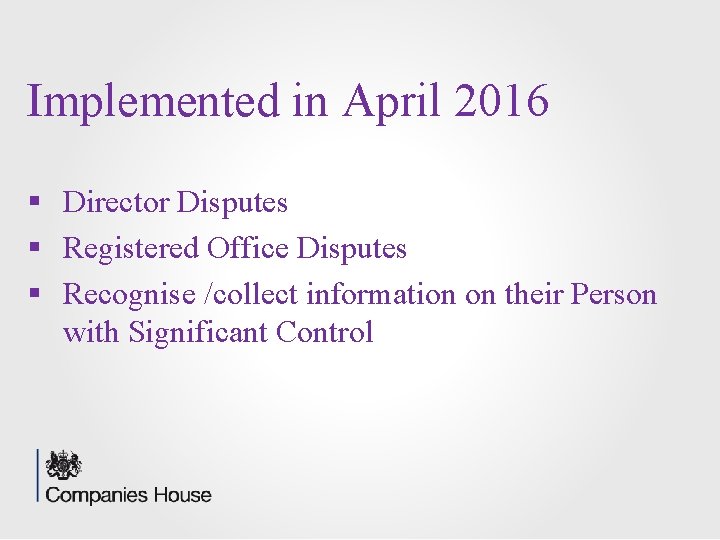 Implemented in April 2016 § Director Disputes § Registered Office Disputes § Recognise /collect