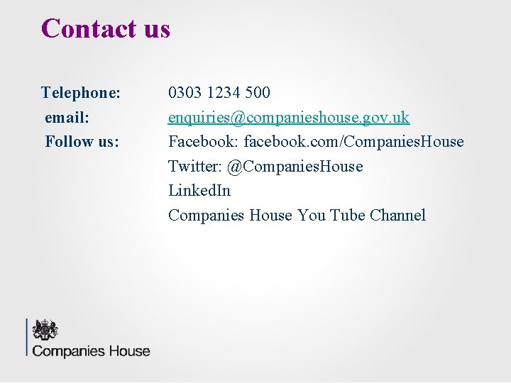 Contact us Telephone: email: Follow us: 0303 1234 500 enquiries@companieshouse. gov. uk Facebook: facebook.