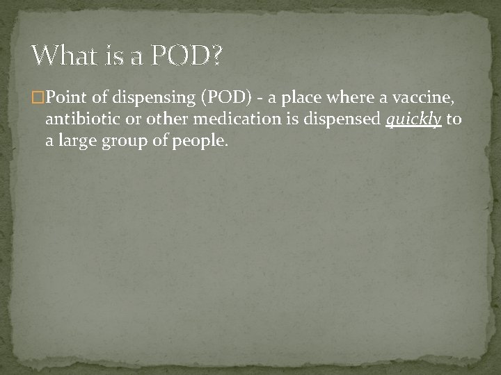 What is a POD? �Point of dispensing (POD) - a place where a vaccine,