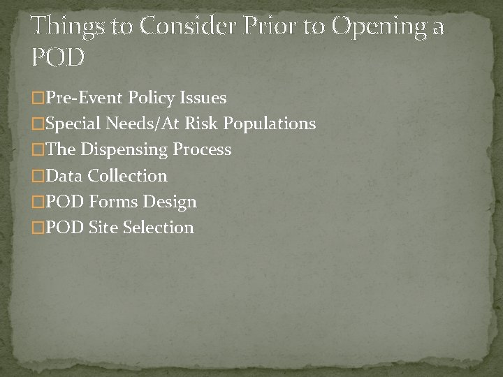 Things to Consider Prior to Opening a POD �Pre-Event Policy Issues �Special Needs/At Risk