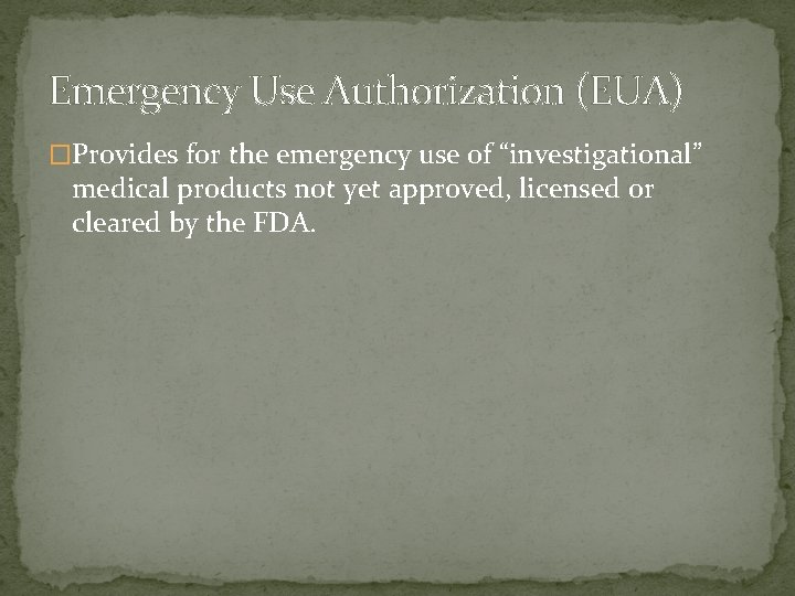 Emergency Use Authorization (EUA) �Provides for the emergency use of “investigational” medical products not