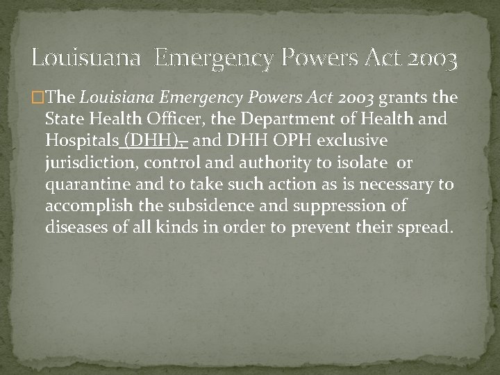 Louisuana Emergency Powers Act 2003 �The Louisiana Emergency Powers Act 2003 grants the State