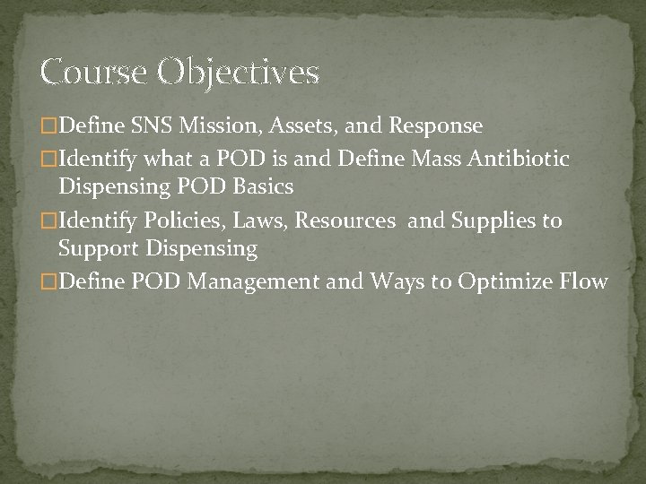 Course Objectives �Define SNS Mission, Assets, and Response �Identify what a POD is and