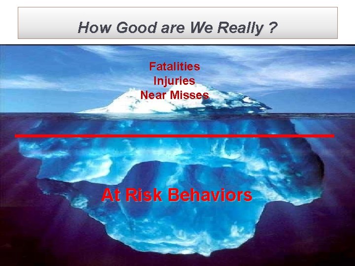 How Good are We Really ? Fatalities Injuries Near Misses At Risk Behaviors OSU