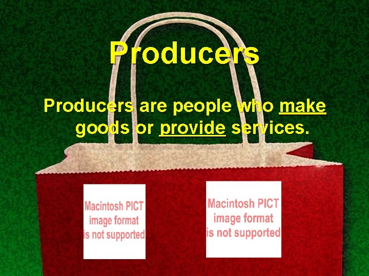 Producers are people who make goods or provide services. 