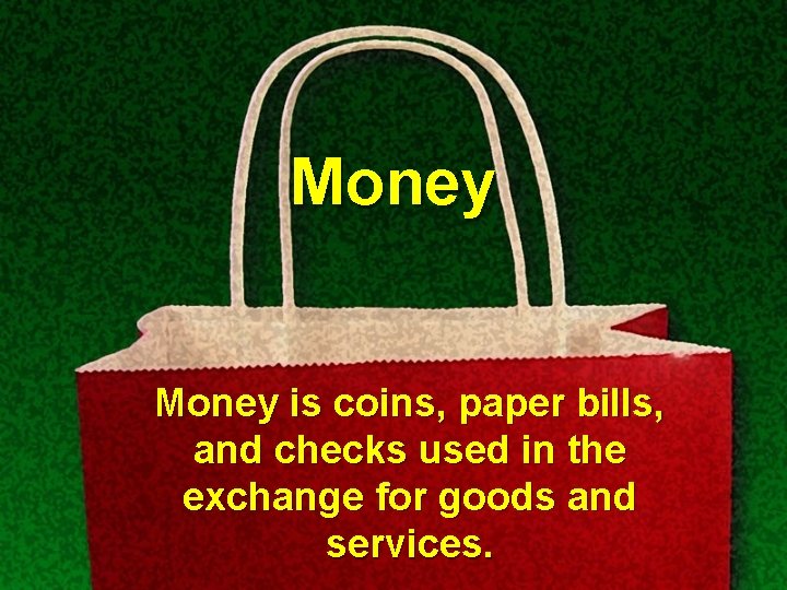 Money is coins, paper bills, and checks used in the exchange for goods and