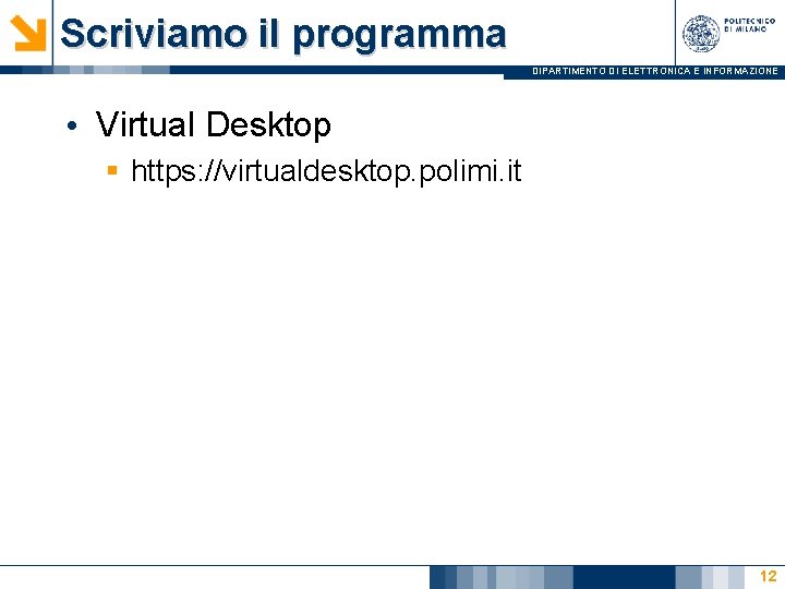 Scriviamo il programma DIPARTIMENTO DI ELETTRONICA E INFORMAZIONE • Virtual Desktop § https: //virtualdesktop.