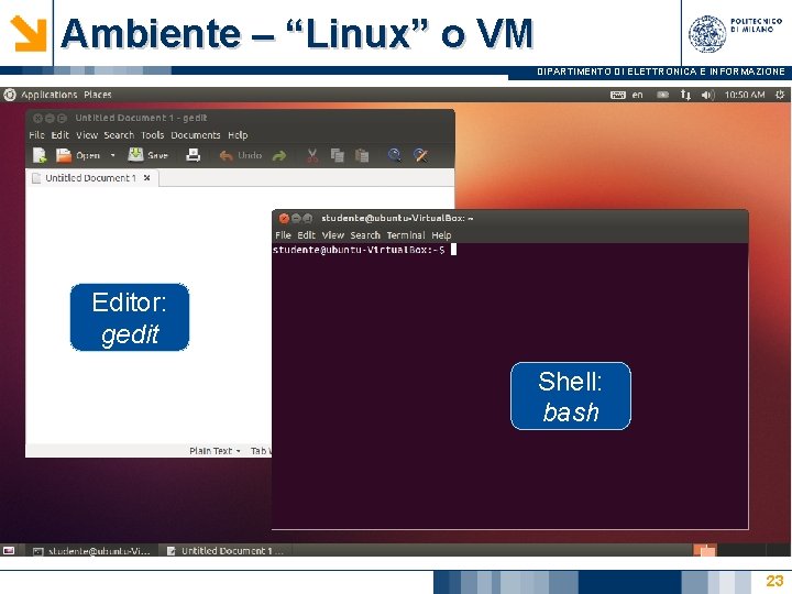 Ambiente – “Linux” o VM DIPARTIMENTO DI ELETTRONICA E INFORMAZIONE Editor: gedit Shell: bash