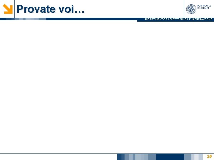 Provate voi… DIPARTIMENTO DI ELETTRONICA E INFORMAZIONE 25 