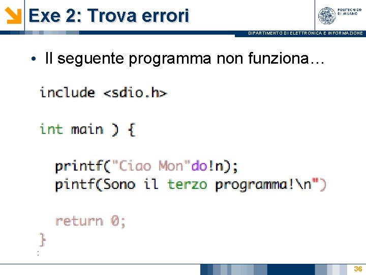 Exe 2: Trova errori DIPARTIMENTO DI ELETTRONICA E INFORMAZIONE • Il seguente programma non