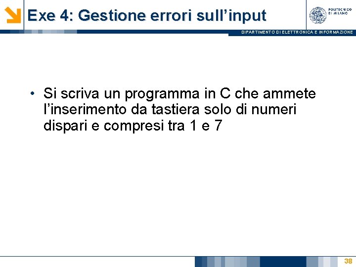Exe 4: Gestione errori sull’input DIPARTIMENTO DI ELETTRONICA E INFORMAZIONE • Si scriva un