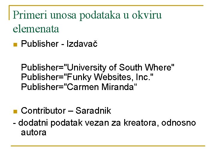 Primeri unosa podataka u okviru elemenata n Publisher - Izdavač Publisher="University of South Where"