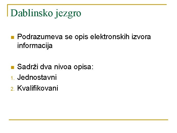 Dablinsko jezgro n Podrazumeva se opis elektronskih izvora informacija n Sadrži dva nivoa opisa: