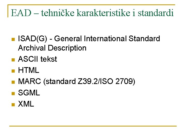 EAD – tehničke karakteristike i standardi n n n ISAD(G) - General International Standard