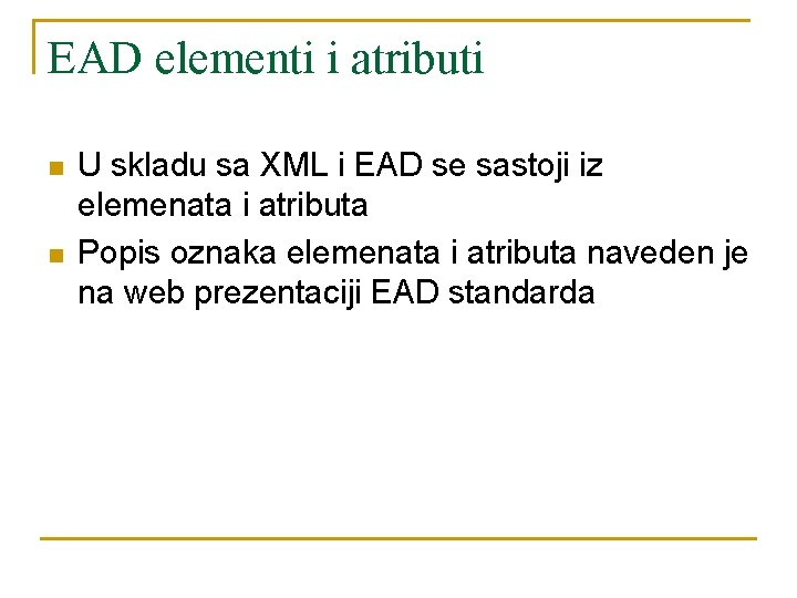 EAD elementi i atributi n n U skladu sa XML i EAD se sastoji