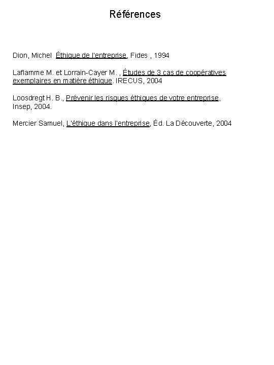Références Dion, Michel Éthique de l’entreprise, Fides , 1994 Laflamme M. et Lorrain-Cayer M.