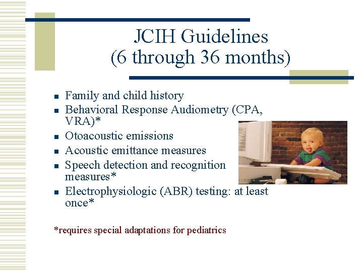 JCIH Guidelines (6 through 36 months) n n n Family and child history Behavioral