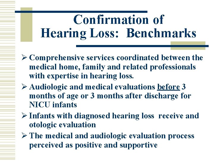 Confirmation of Hearing Loss: Benchmarks Ø Comprehensive services coordinated between the medical home, family