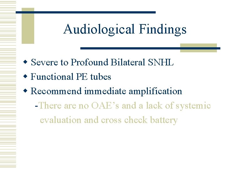 Audiological Findings w Severe to Profound Bilateral SNHL w Functional PE tubes w Recommend