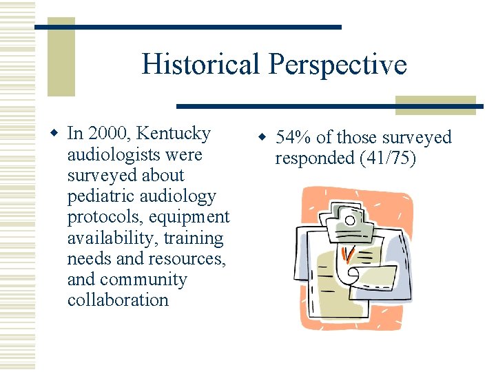 Historical Perspective w In 2000, Kentucky audiologists were surveyed about pediatric audiology protocols, equipment