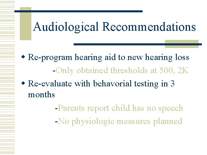 Audiological Recommendations w Re-program hearing aid to new hearing loss -Only obtained thresholds at