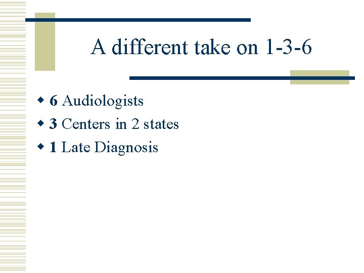 A different take on 1 -3 -6 w 6 Audiologists w 3 Centers in