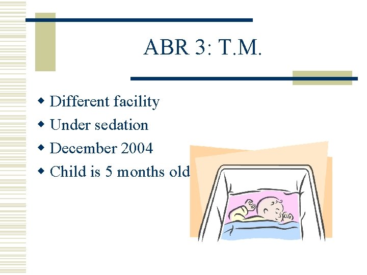 ABR 3: T. M. w Different facility w Under sedation w December 2004 w