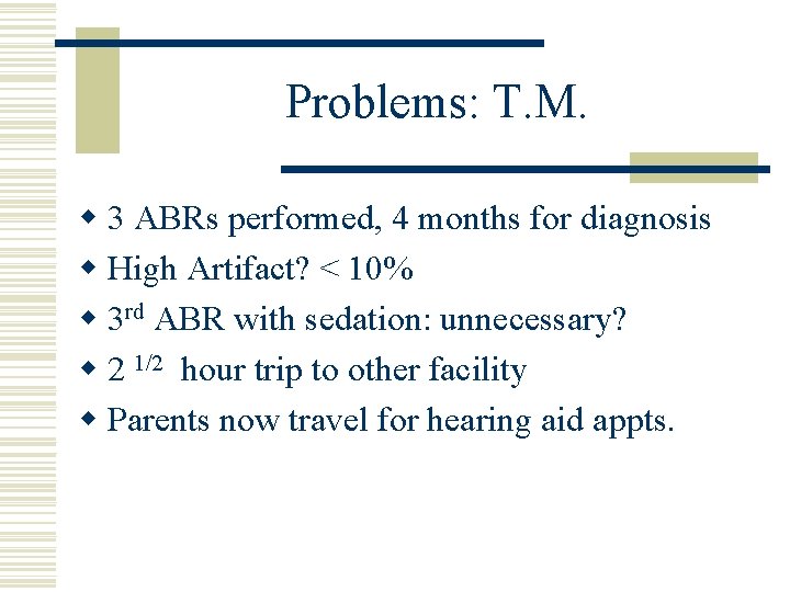 Problems: T. M. w 3 ABRs performed, 4 months for diagnosis w High Artifact?