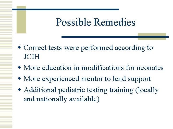 Possible Remedies w Correct tests were performed according to JCIH w More education in