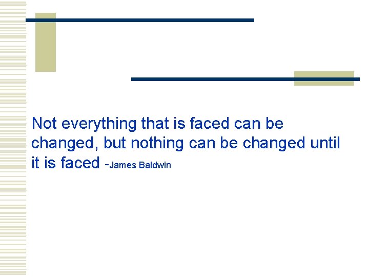 Not everything that is faced can be changed, but nothing can be changed until