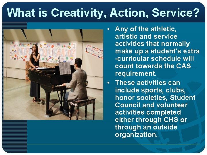 What is Creativity, Action, Service? • Any of the athletic, artistic and service activities