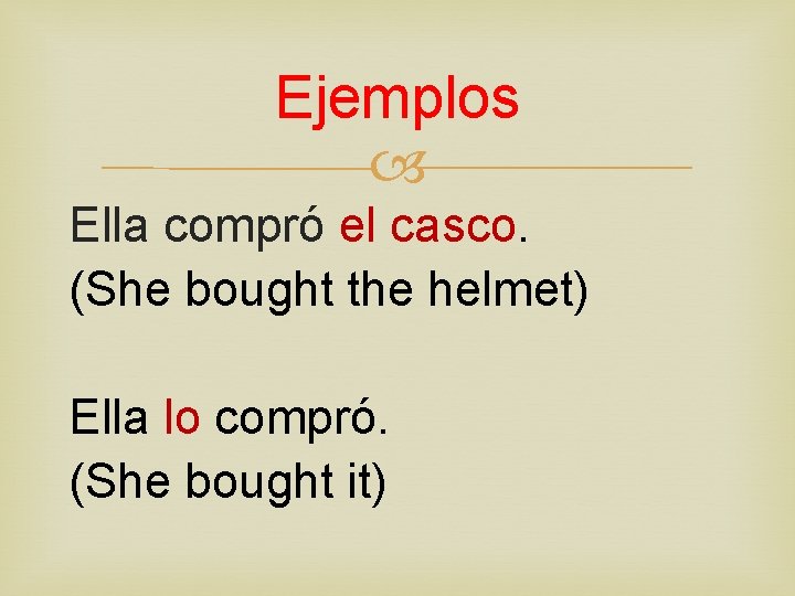Ejemplos Ella compró el casco. (She bought the helmet) Ella lo compró. (She bought