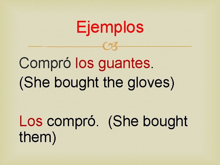 Ejemplos Compró los guantes. (She bought the gloves) Los compró. (She bought them) 