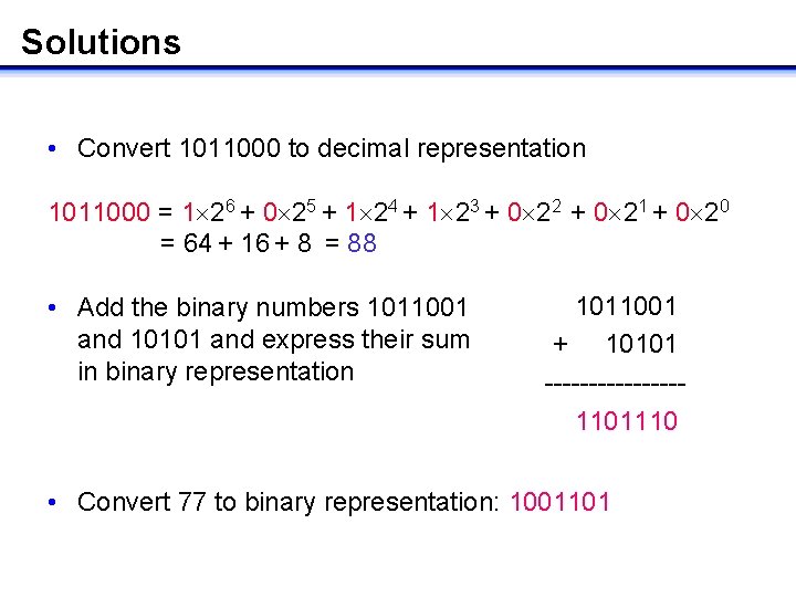 Solutions • Convert 1011000 to decimal representation 1011000 = 1 26 + 0 25