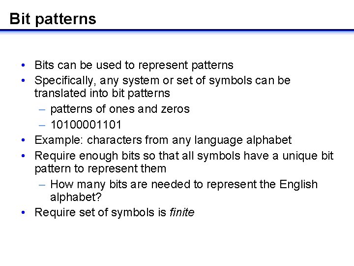 Bit patterns • Bits can be used to represent patterns • Specifically, any system